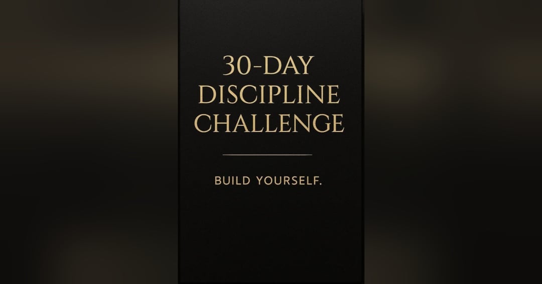 The 30-Day Discipline Challenge: Build Unbreakable Habits in 30 Days