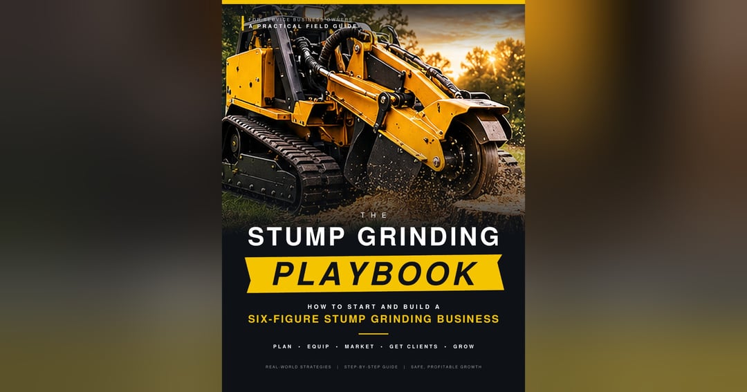 The Stump Grinding Playbook: How to Start and Build a Six-Figure Stump Grinding Business