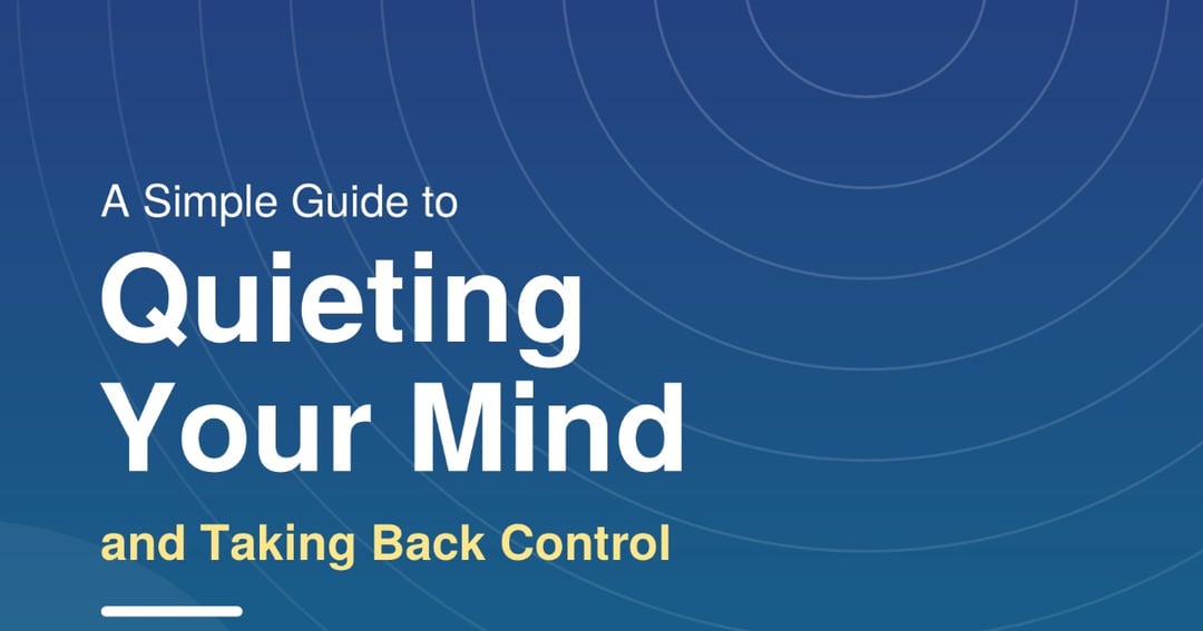 A Simple Guide to Quieting Your Mind and Taking Back Control