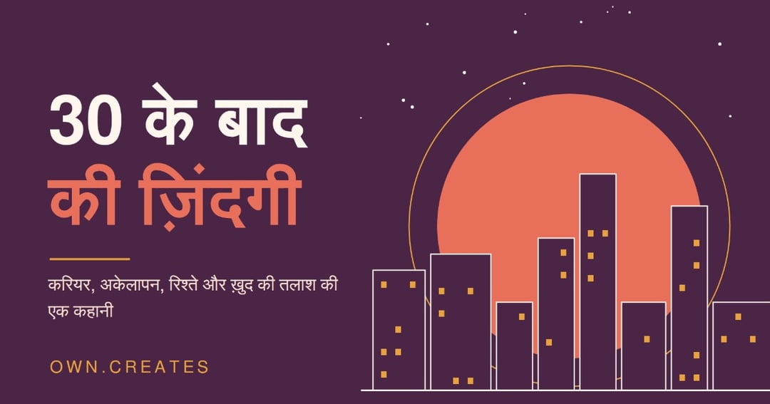 30 के बाद की ज़िंदगी: करियर, अकेलापन, रिश्ते और ख़ुद की तलाश की कहानी