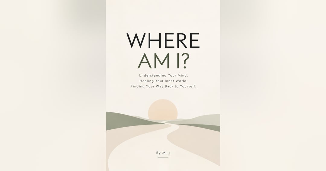 WHERE AM I? – A Journey of Self-Discovery & Emotional Healing | By M_j