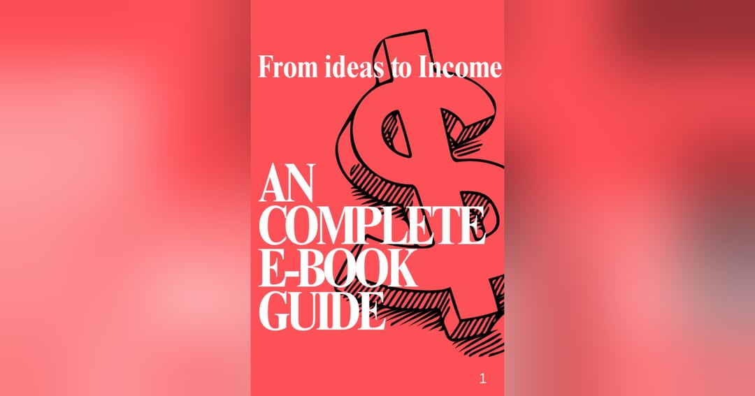 An Complete E-Book Guide (From Idea to Income)