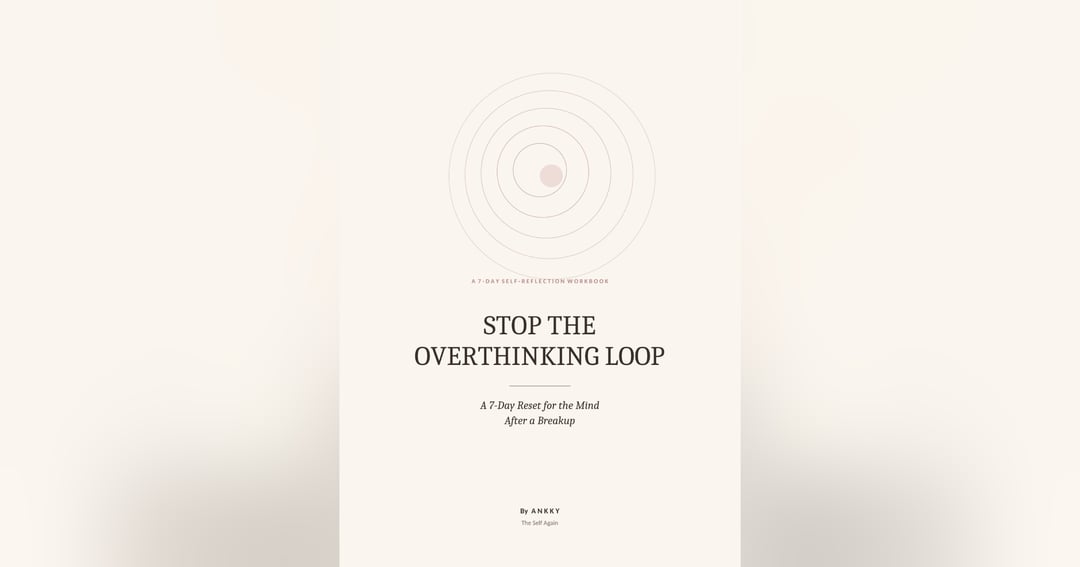 STOP THE OVERTHINKING LOOP: A 7-Day Reset for the Mind After a Breakup