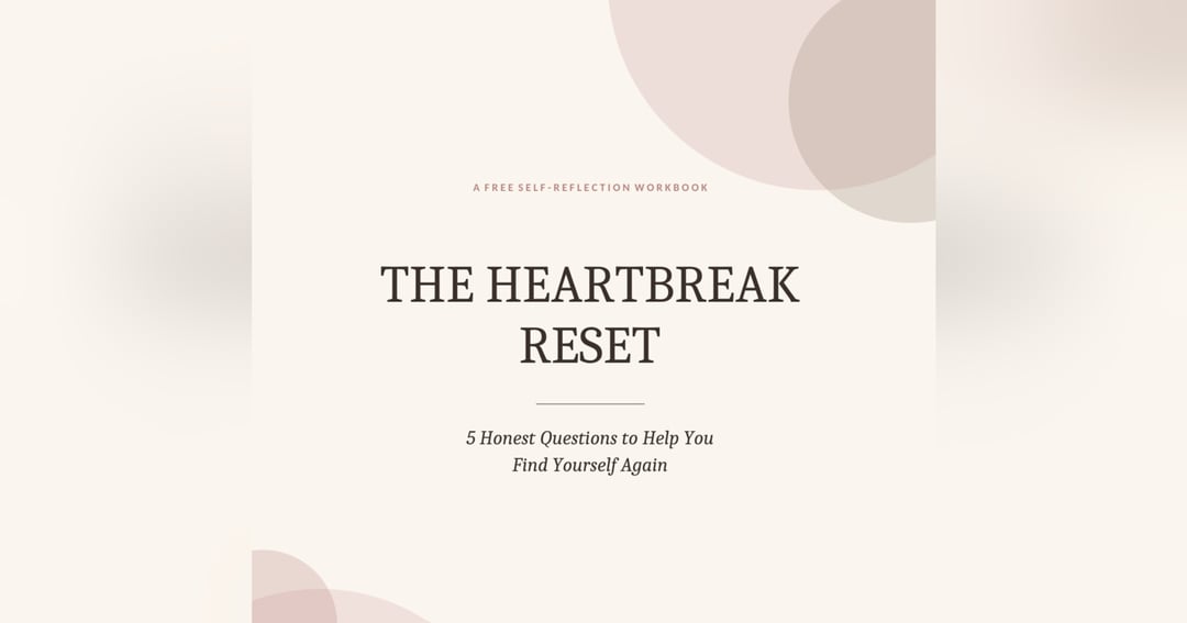 The Heartbreak Reset: 5 Honest Questions to Help You Find Yourself Again (Free Self-Reflection Workbook)