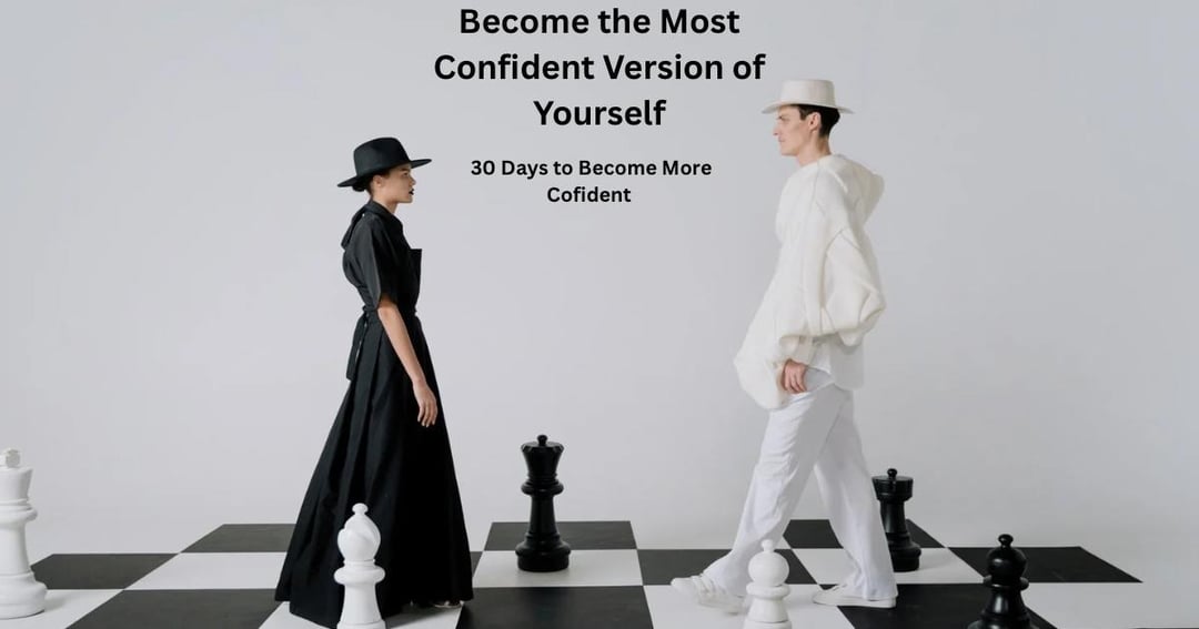 Give yourself 30  Days and Become the most confident version of yourself