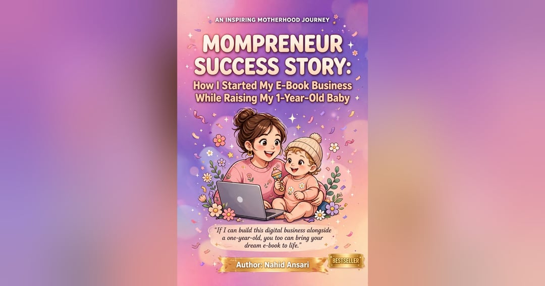 Mompreneur Success Story: How I Started My E-Book Business While Raising My 1-Year-Old Baby | Work From Home Guide for New Moms