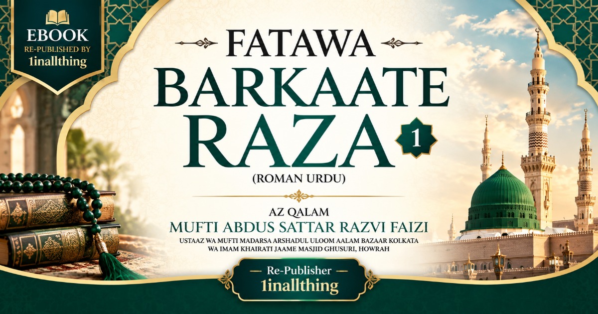 FATAWA BARKAATE RAZA -(Vol1) Roman Urdu Edition Islamic Fatawa & Masail — A Guide to Religious -Questions and Answers