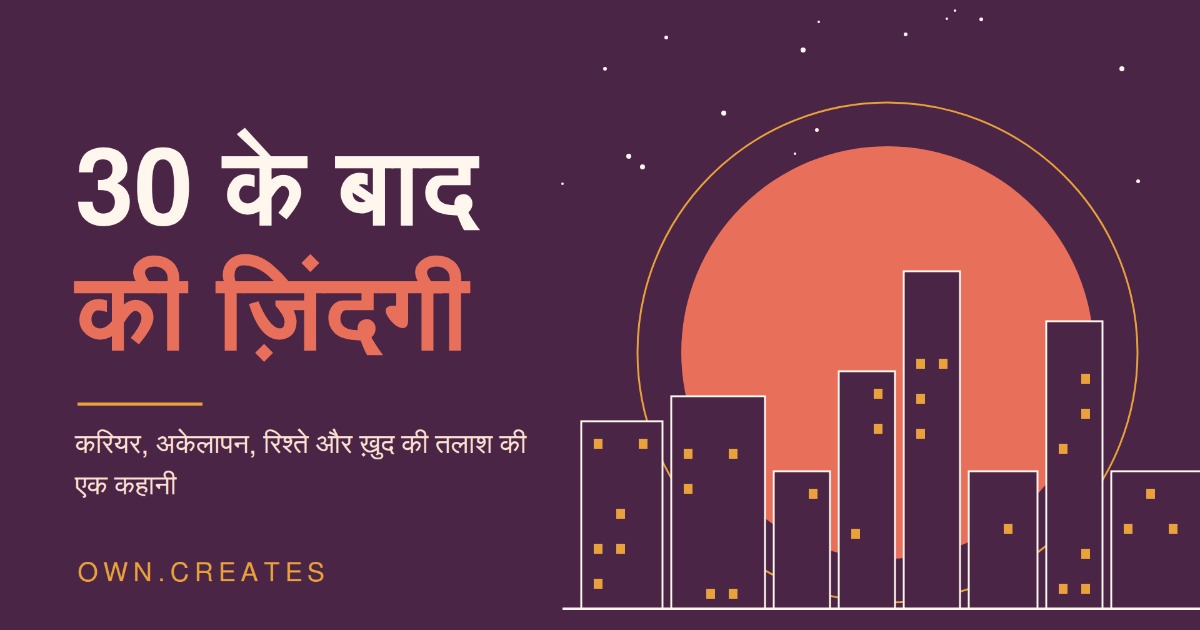 30 के बाद की ज़िंदगी: करियर, अकेलापन, रिश्ते और ख़ुद की तलाश की कहानी