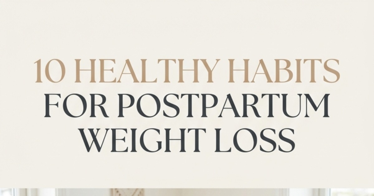 🌸 10 Healthy Habits for Postpartum Weight Loss