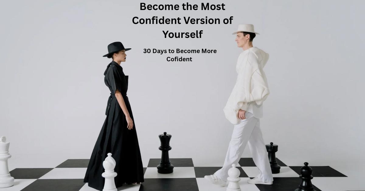 Give yourself 30 Days and Become the most confident version of yourself